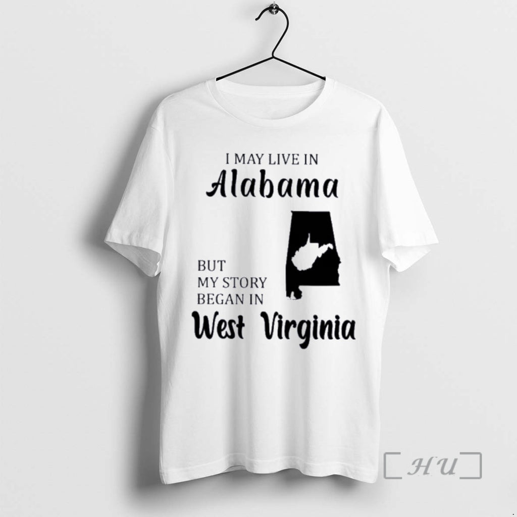 Trending I May Live In Alabama But My Story Began In West Virginia Premium Shirt Hoodie Sweatshirt | PurePodTees.com