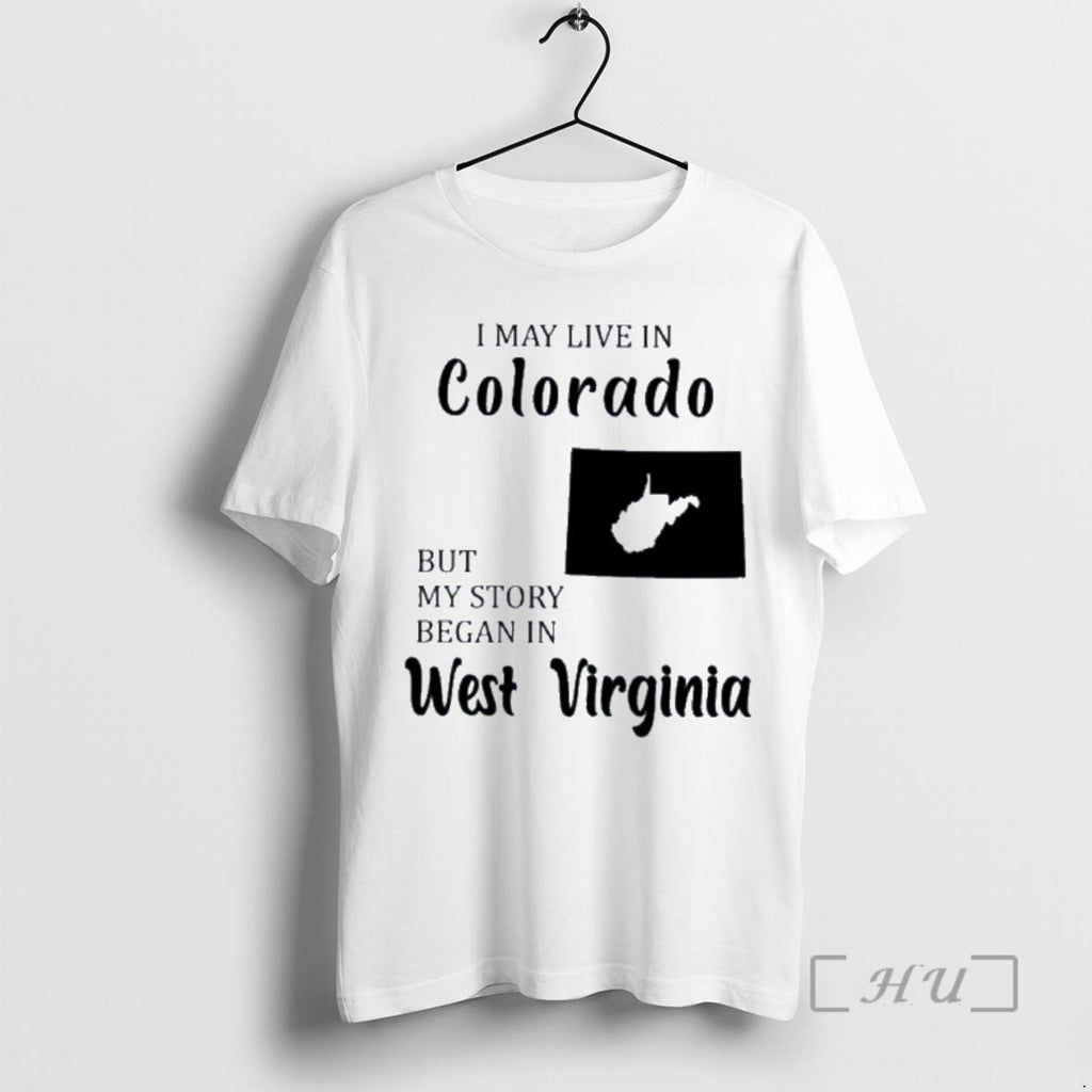 Trending I May Live In Colorado But My Story Began In West Virginia Premium Shirt Hoodie Sweatshirt | PurePodTees.com