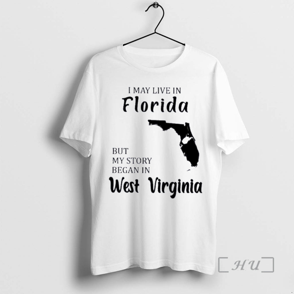 Trending I May Live In Florida But My Story Began In West Virginia Premium Shirt Hoodie Sweatshirt | PurePodTees.com