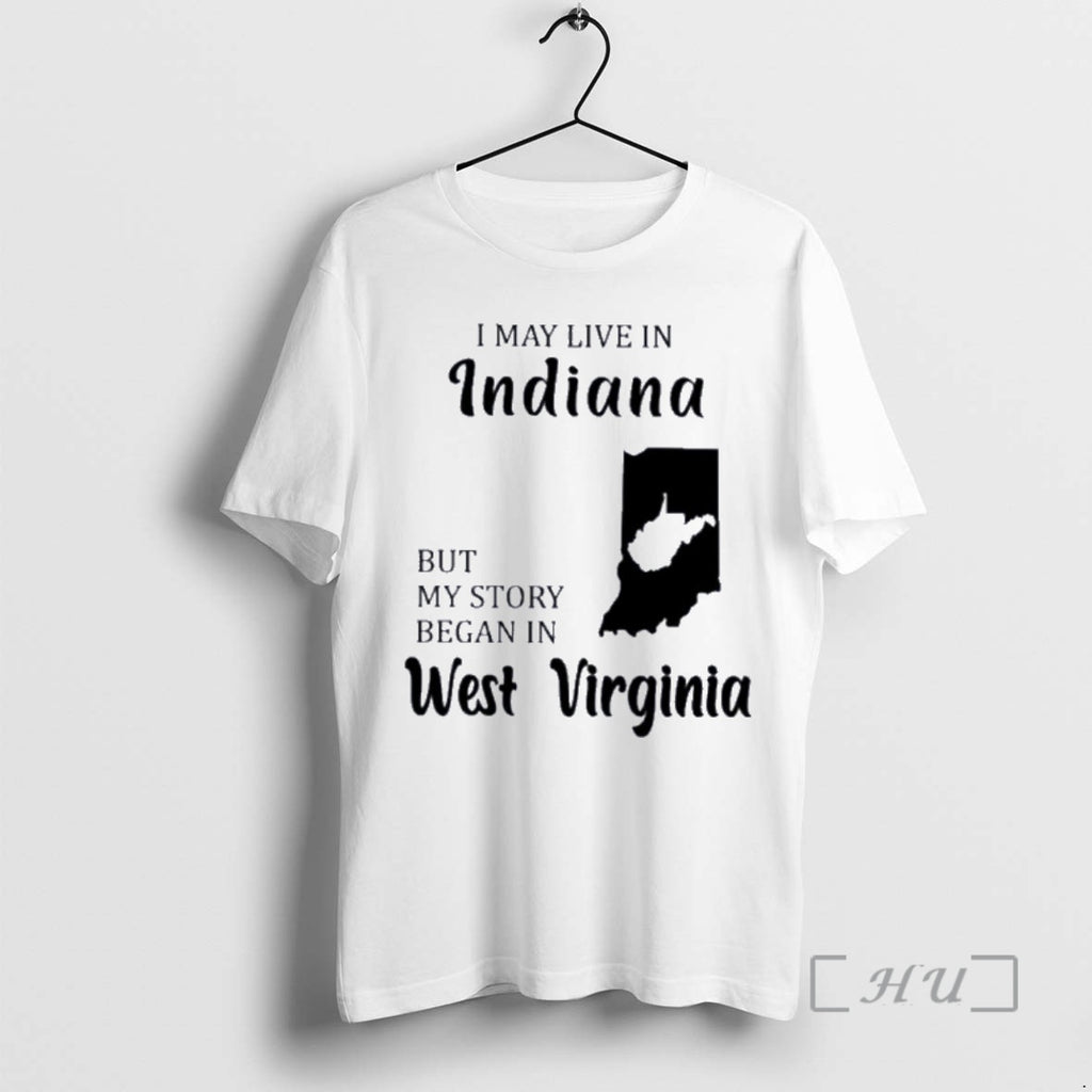Trending I May Live In Indiana But My Story Began In West Virginia Premium Shirt Hoodie Sweatshirt | PurePodTees.com