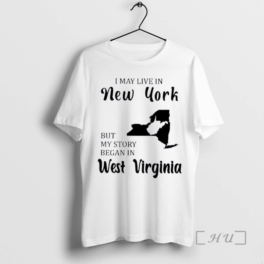 Trending I May Live In New York But My Story Began In West Virginia Premium Shirt Hoodie Sweatshirt | PurePodTees.com
