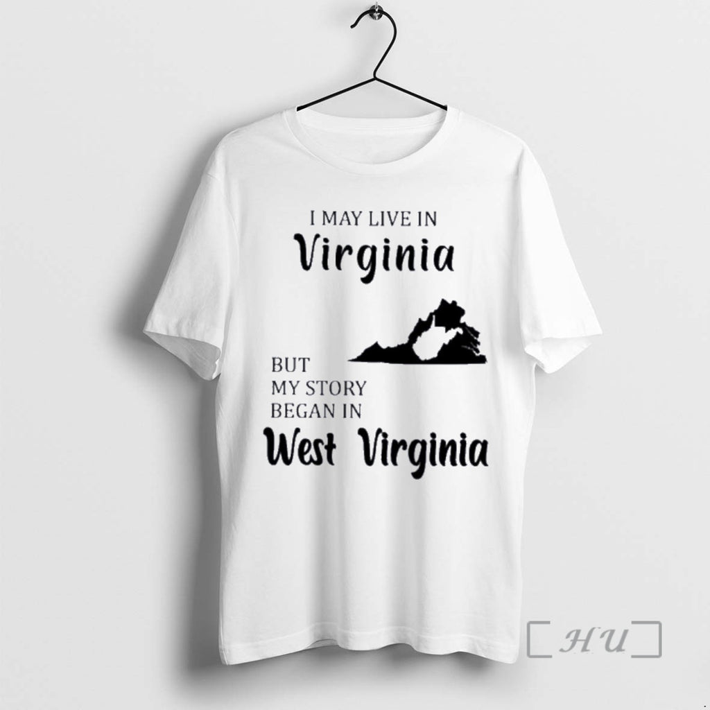 Trending I May Live In Virginia But My Story Began In West Virginia Premium Shirt Hoodie Sweatshirt | PurePodTees.com