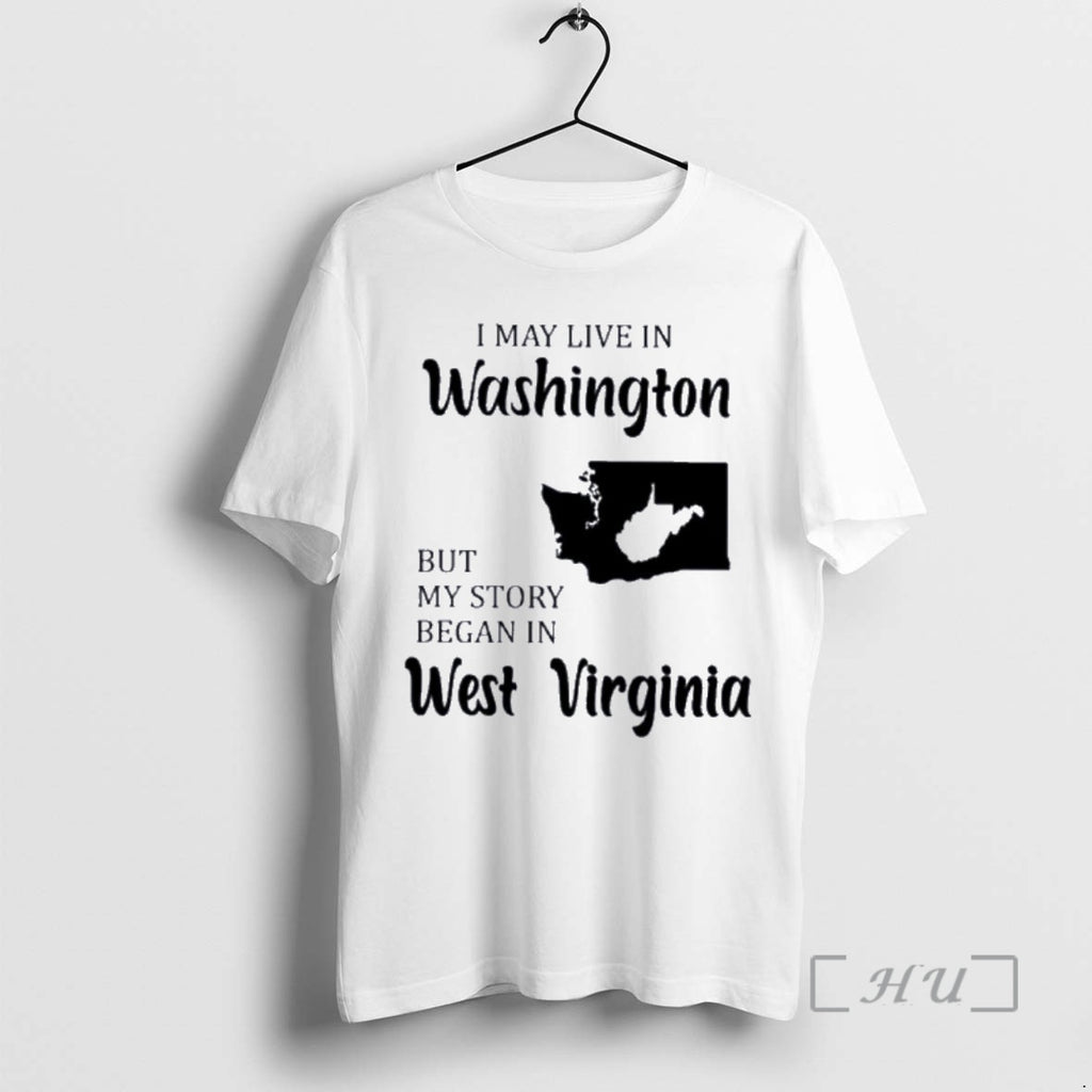 Trending I May Live In Washington But My Story Began In West Virginia Premium Shirt Hoodie Sweatshirt | PurePodTees.com