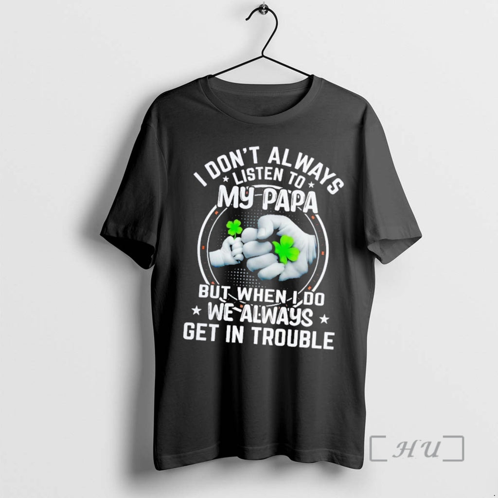 Trending I Dont Always Listen To My Papa But When I Do Premium T Shirts Hoodie Sweatshirt | PurePodTees.com
