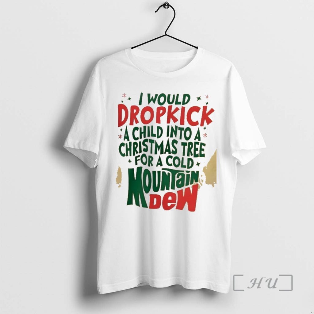 Trending I Would Dropkick A Child Into A Christmas Tree For A Cold Mountain Dew Shirt Hoodie Sweatshirt | PurePodTees.com