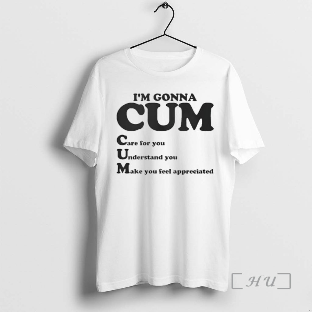 Trending Im Gonna Cum Care For You Understand You Make You Feel Appreciated Premium Shirt Hoodie Sweatshirt | PurePodTees.com