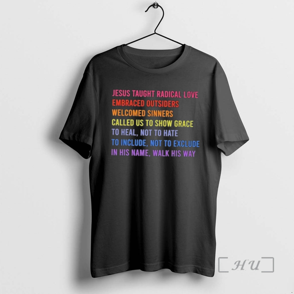 Trending Jesus Taught Radical Love Embraced Outsiders Welcomed Sinners Called Us To Show Grace Premium Shirt Hoodie...