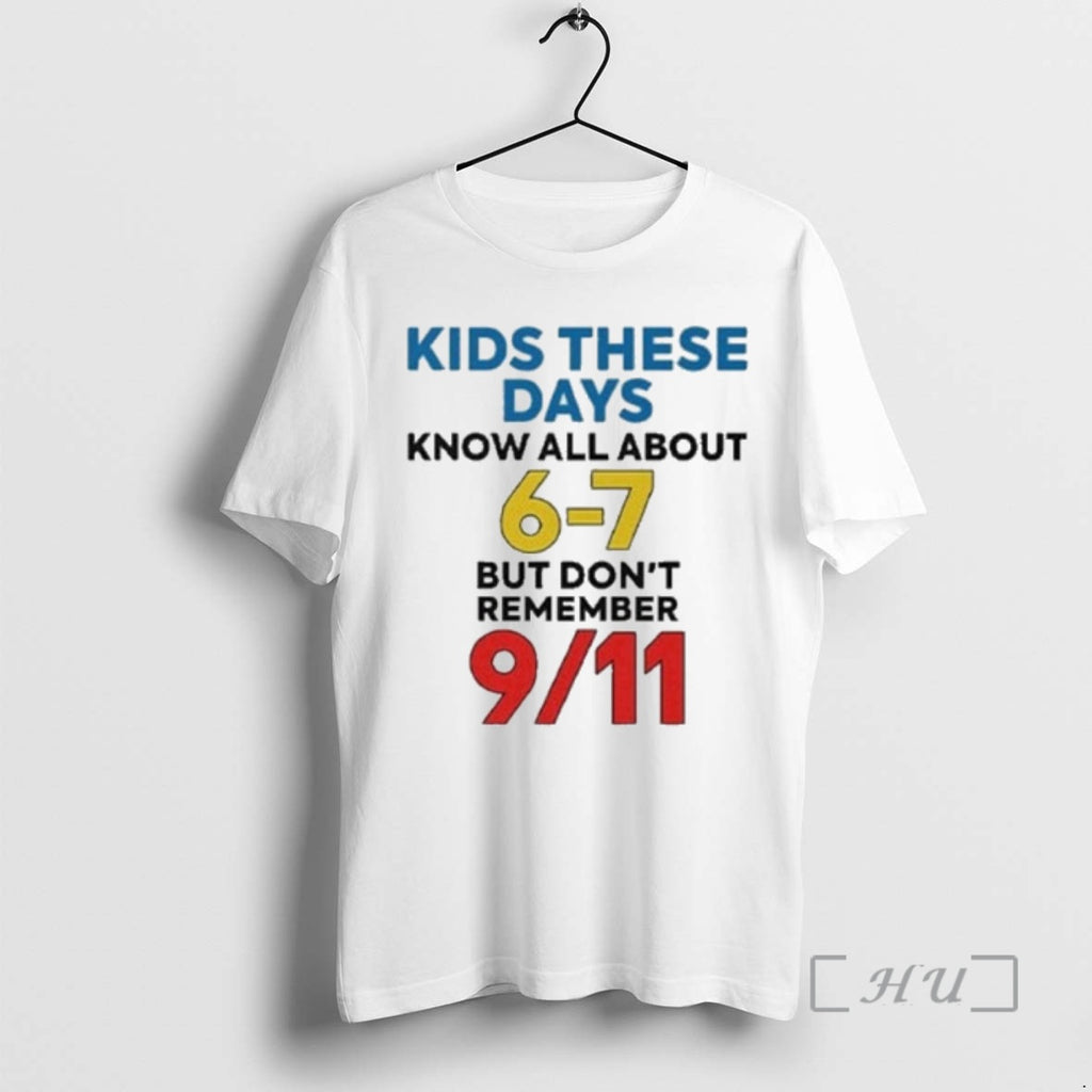 Trending Kids These Days Know All About 67 But Dont Remember 9 11 Premium Shirt Hoodie Sweatshirt | PurePodTees.com