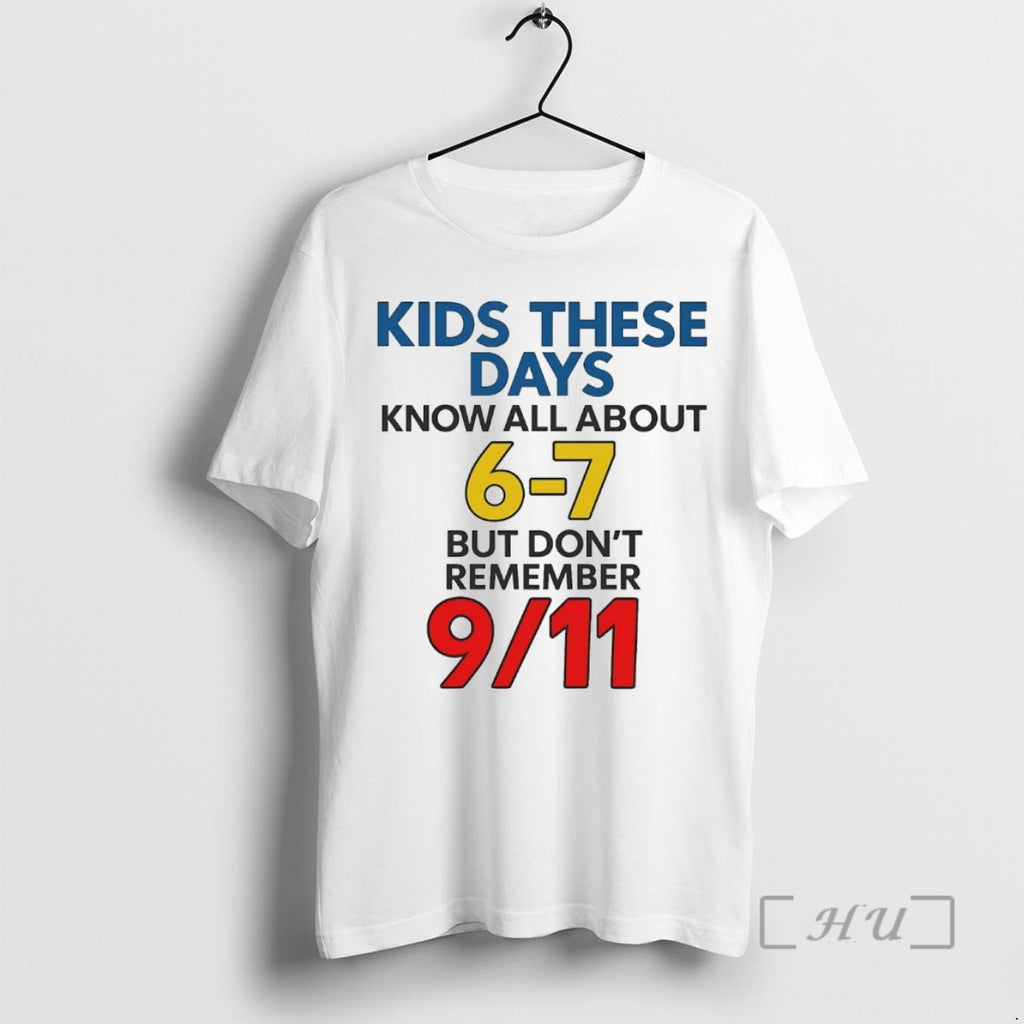 Trending Kids These Days Know All About 6 7 But Dont Remember 9 11 Premium Shirt Hoodie Sweatshirt | PurePodTees.com