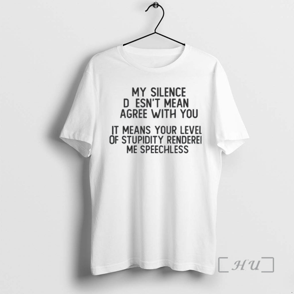 Trending My Silence Doesnt Mean Gree With You It Means Your Level Of Stupidity Rendered Shirt Hoodie Sweatshirt