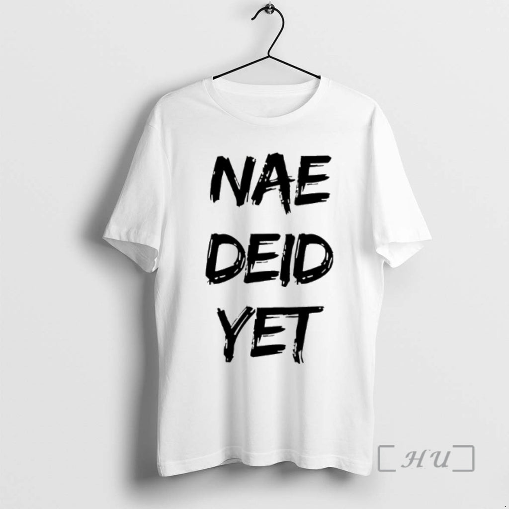 Trending Nae Deid Yet Shirt Hoodie Sweatshirt | PurePodTees.com