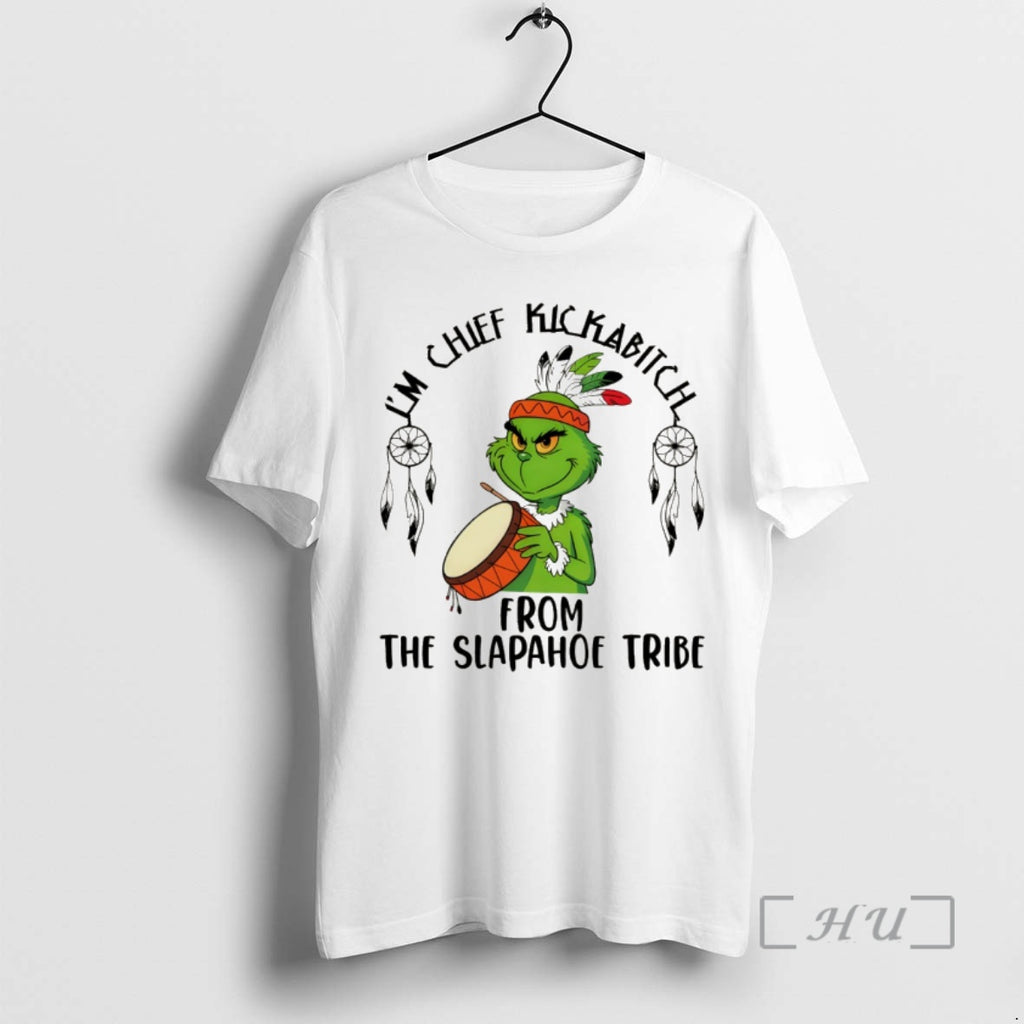 Trending Native Grinch Funny Im Chief Kickabitch From The Slapahoe Tribe Christmas Premium T Shirts Hoodie Sweatshirt