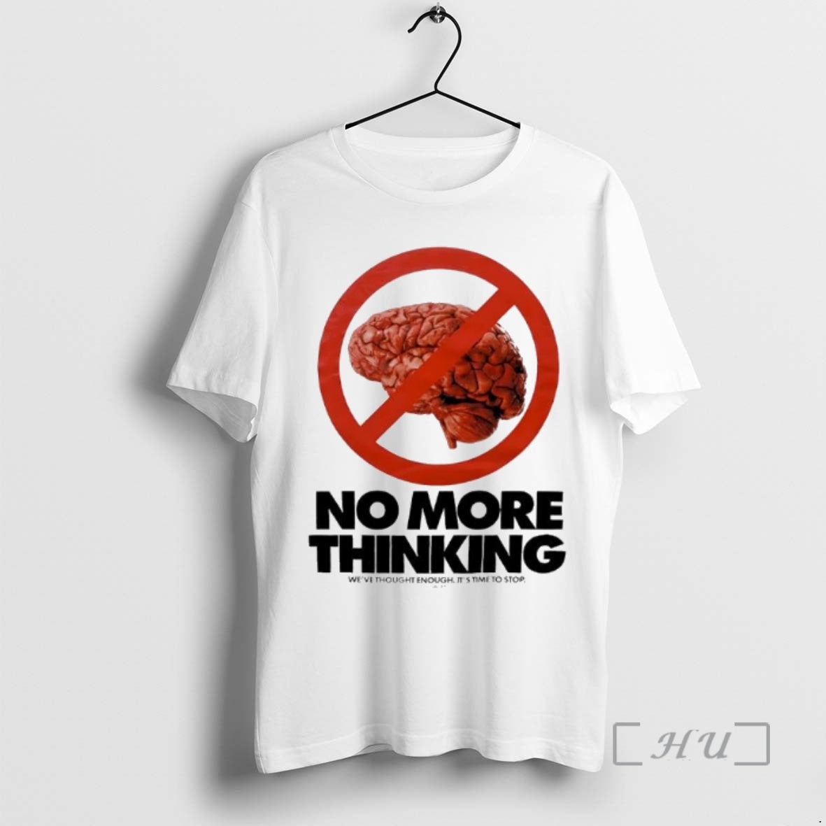 Trending No More Thinking Weve Thought Enough Its Time To Stop Brain Premium T Shirts Hoodie Sweatshirt | PurePodTees.com