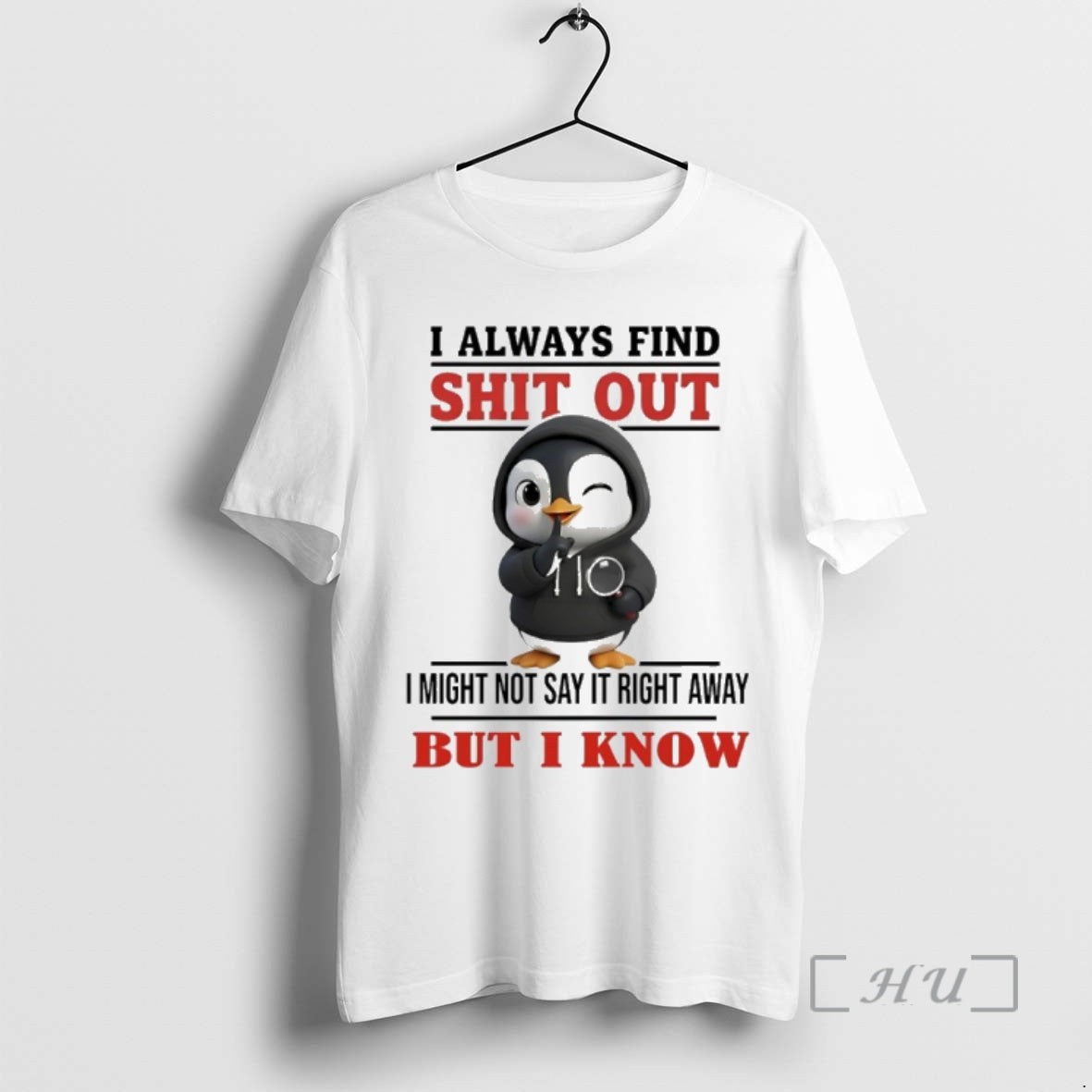 Trending Penguin I Always Find Shit Out I Might Not Say It Right Away But Shirt Hoodie Sweatshirt | PurePodTees.com