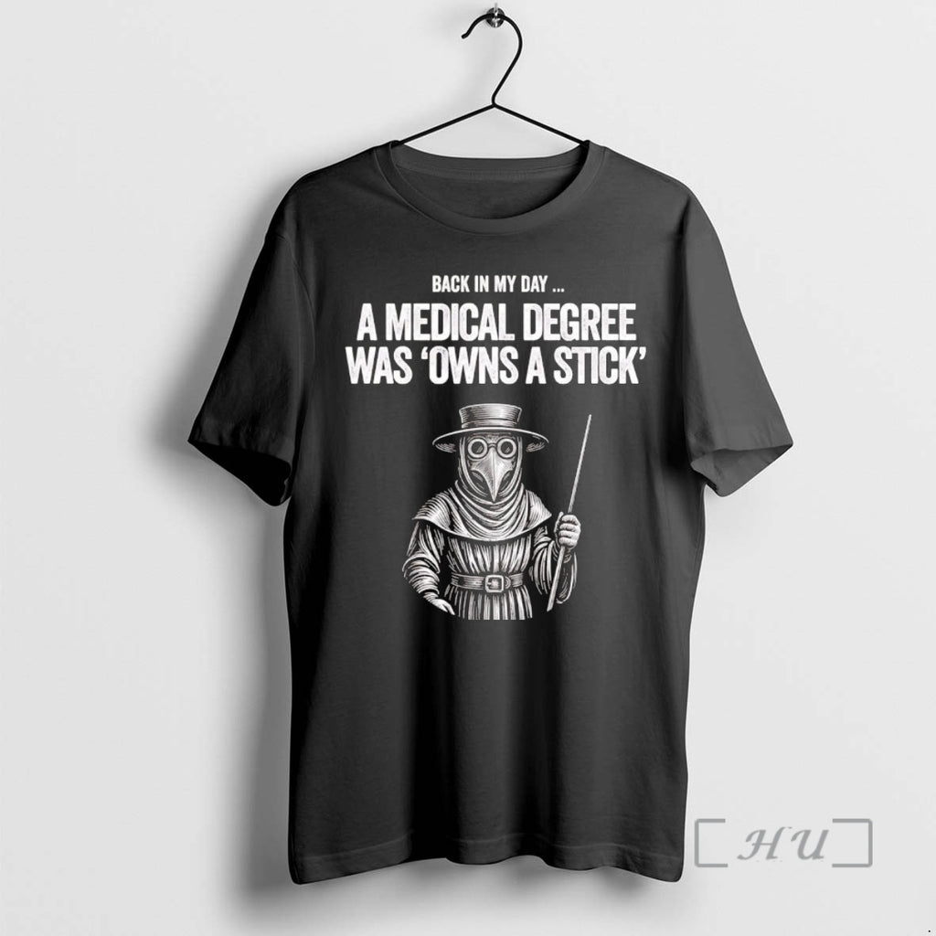 Trending Plague Doctor Back In My Day A Medical Degree Was Owns A Stick Premium Shirt Hoodie Sweatshirt | PurePodTees.com