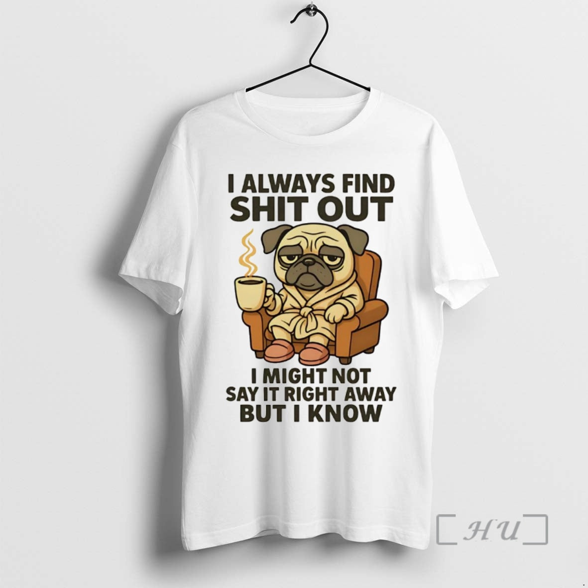 Trending Pug I Always Find Shit Out I Might Not Say It Right Premium Shirt Hoodie Sweatshirt | PurePodTees.com