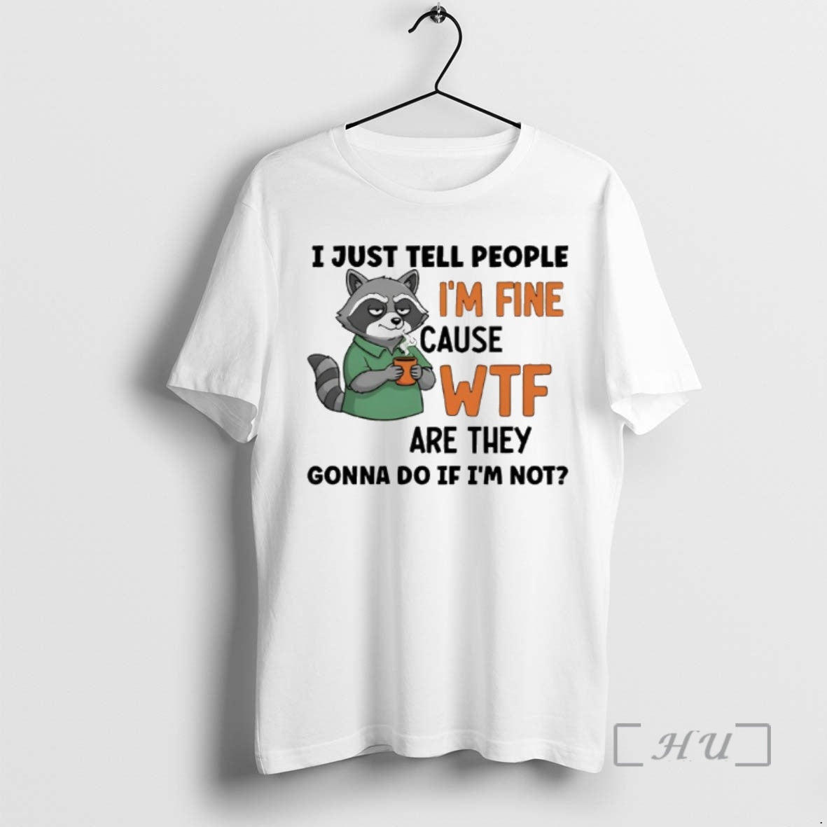 Trending Raccoon I Just Tell People Im Fine Cause Wtf Are They Gonna Do If Shirt Hoodie Sweatshirt | PurePodTees.com
