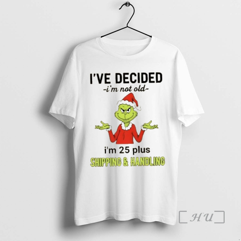 Trending Resger Grinch Ive Decided Im Not Old Im 25 Plus Shipping And Handling Premium Shirt Hoodie Sweatshirt