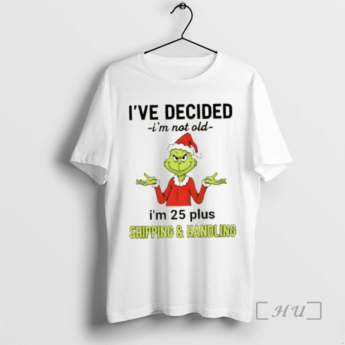 Trending Resger Grinch Ive Decided Im Not Old Im 25 Plus Shipping And Handling Premium Shirt Hoodie Sweatshirt