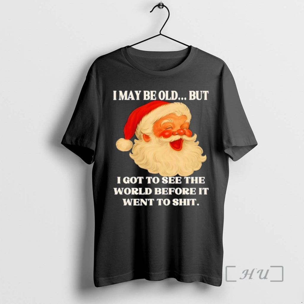 Trending Santa I May Be Old But I Got To See The World Before It Shirt Hoodie Sweatshirt | PurePodTees.com