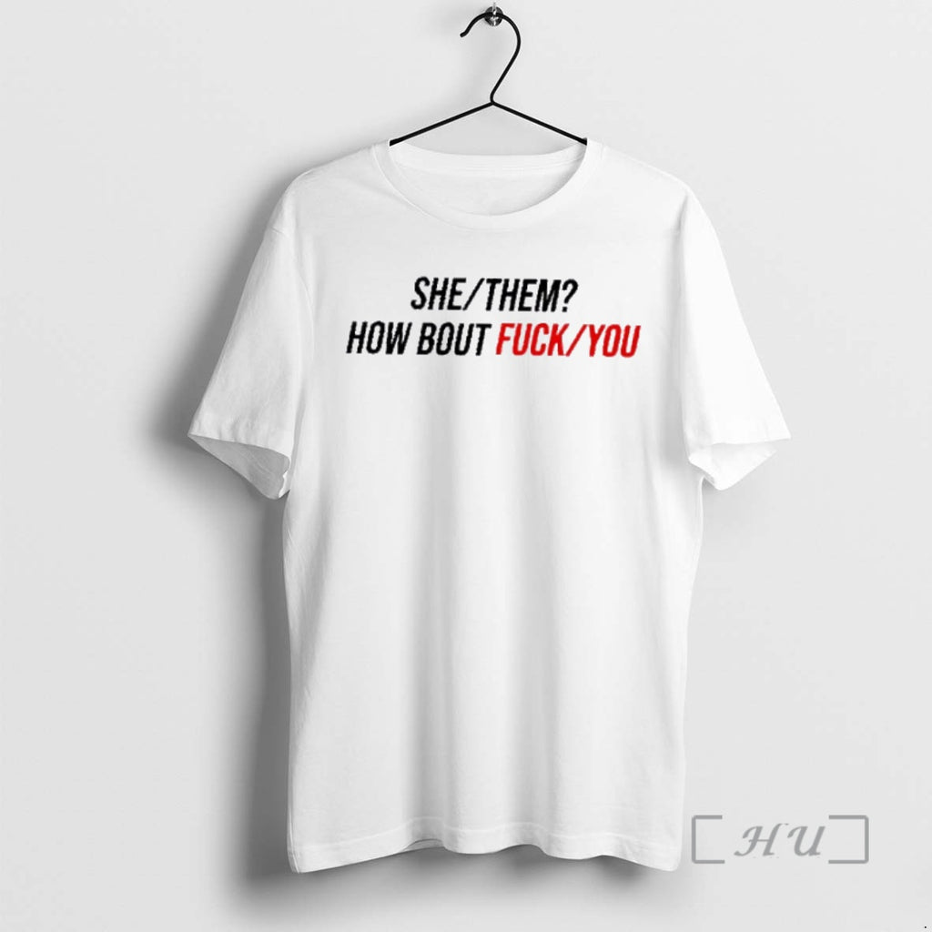 Trending She Them How About Fuck You Shirt Hoodie Sweatshirt | PurePodTees.com