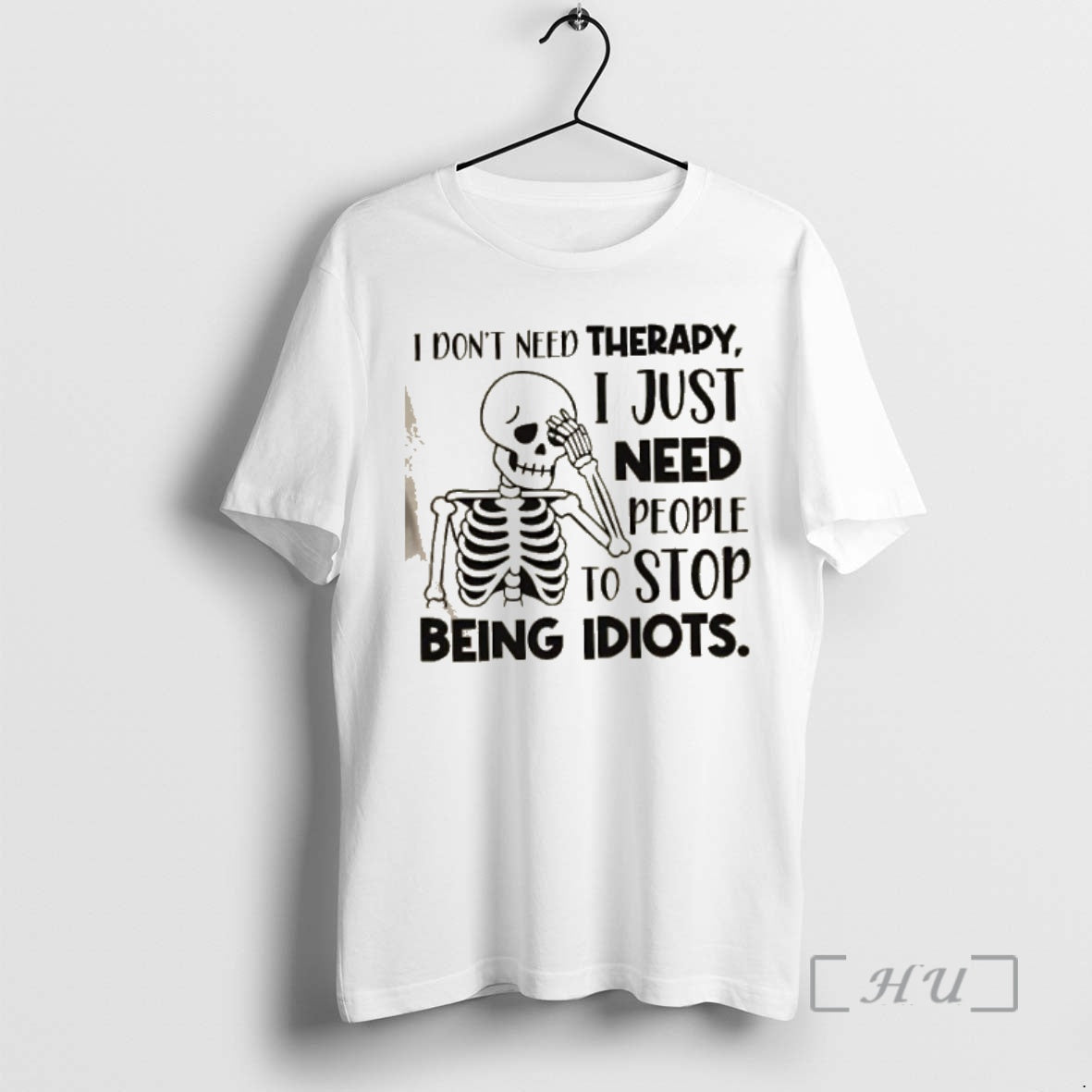 Trending Skeleton I Dont Need Therapy I Just Need People To Stop Being Idiots Premium Shirt Hoodie Sweatshirt