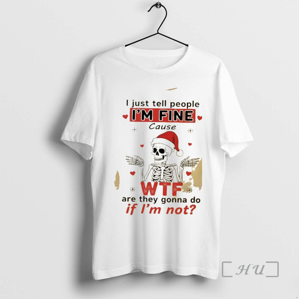 Trending Skeleton I Just Tell People Im Fine Cause Are They Gonna Do Not Premium Shirt Hoodie Sweatshirt | PurePodTees.com
