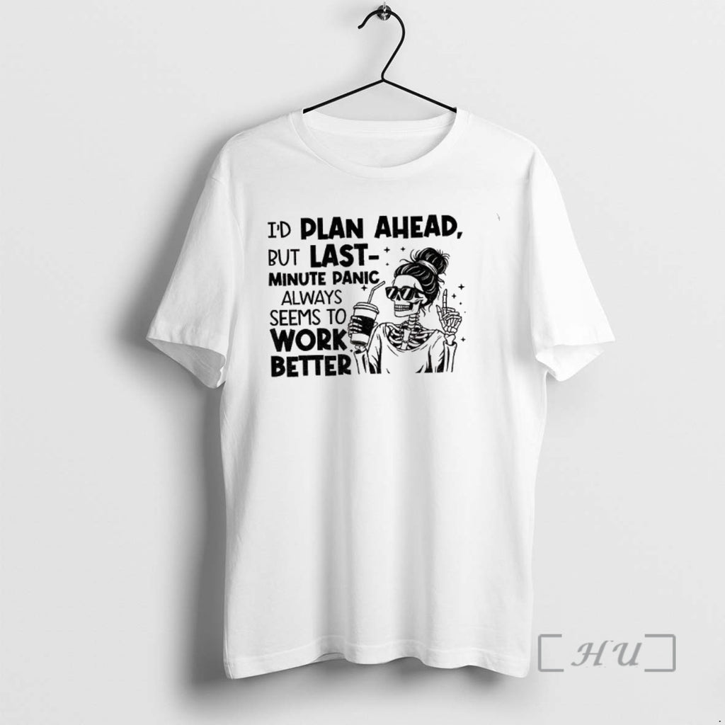Trending Skeleton Girl Id Plan Ahead But Last Minute Panic Always Seems To Work Better Shirt Hoodie Sweatshirt