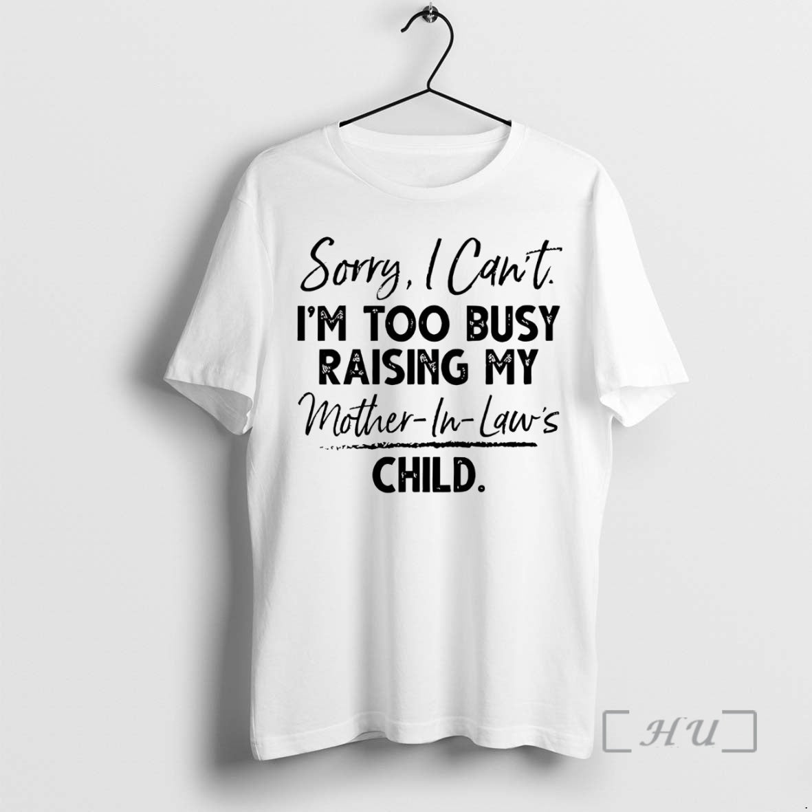 Trending Sorry I Cant Im Too Busy Raising My Mother In Laws Child Premium Shirt Hoodie Sweatshirt | PurePodTees.com