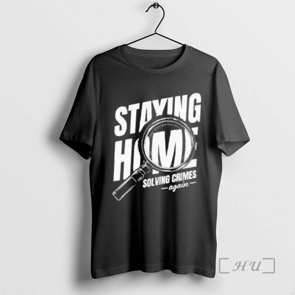 Trending Staying Home Solving Crimes Again Shirt Hoodie Sweatshirt | PurePodTees.com