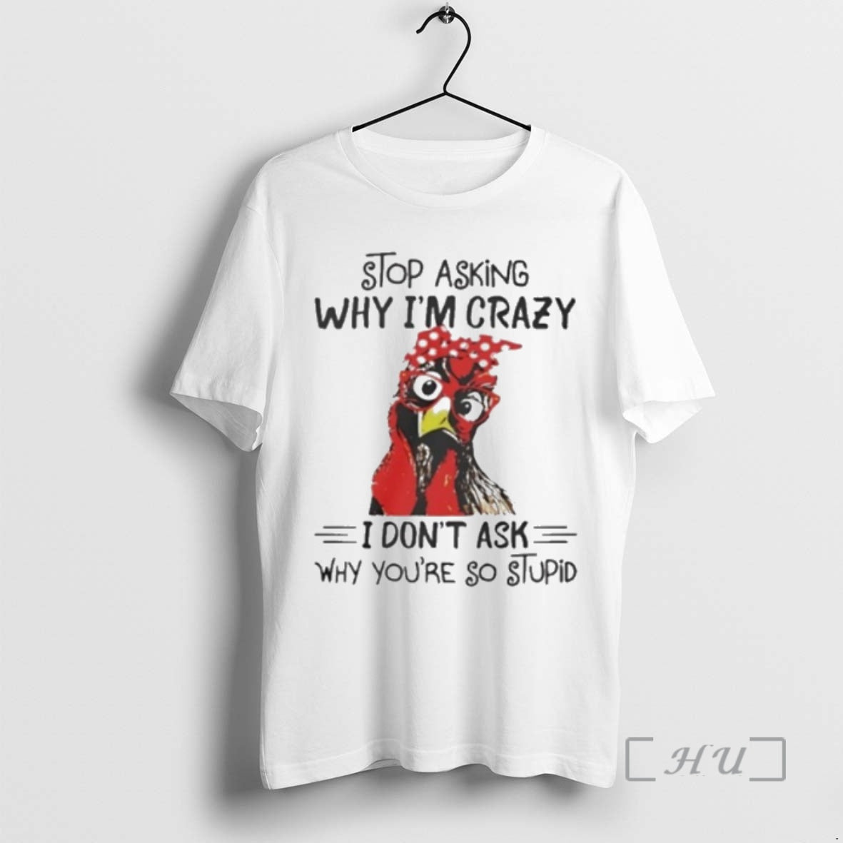 Trending Stop Asking Why Im Crazy I Dont Ask Why Youre So Stupid Premium Shirt Hoodie Sweatshirt | PurePodTees.com