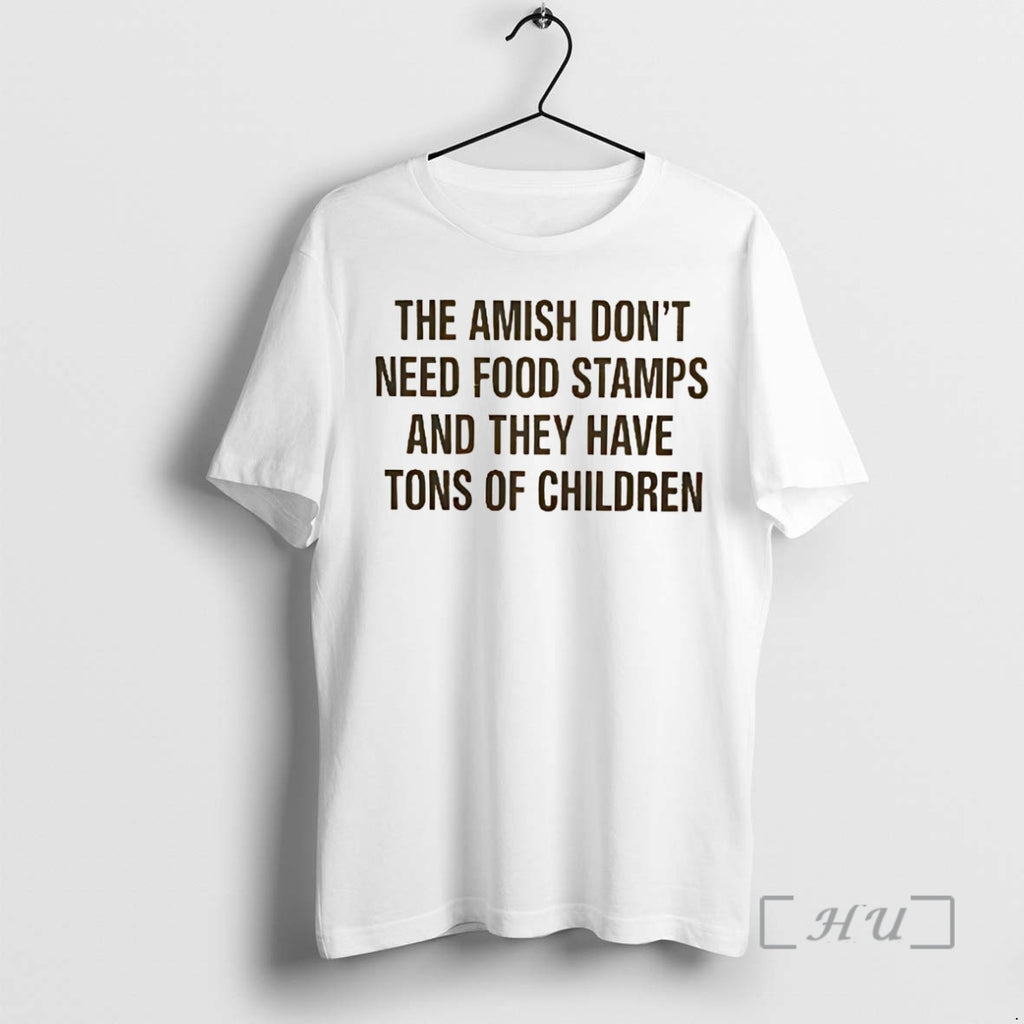 Trending The Amish Dont Need Food Stamps And They Have Tons Of Children Premium Shirt Hoodie Sweatshirt | PurePodTees.com