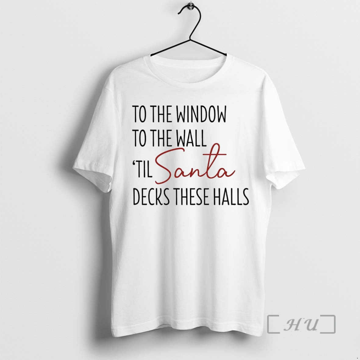 Trending To The Window To The Hall Til Santa Decks These Halls Christmas Premium Shirt Hoodie Sweatshirt | PurePodTees.com