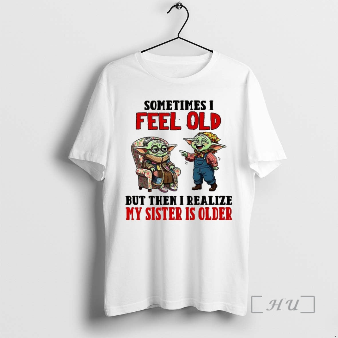 Trending Yoda Sometimes I Feel Old But Then I Realize My Sister Is Older Premium Shirt Hoodie Sweatshirt | PurePodTees.com