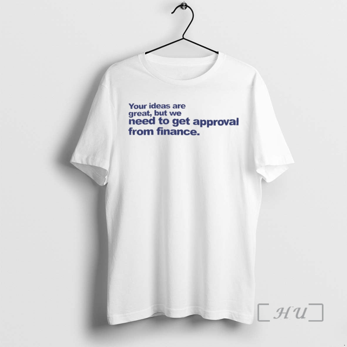 Trending Your Ideas Are Great But We Need To Get Approval From Finance Premium Shirt Hoodie Sweatshirt | PurePodTees.com