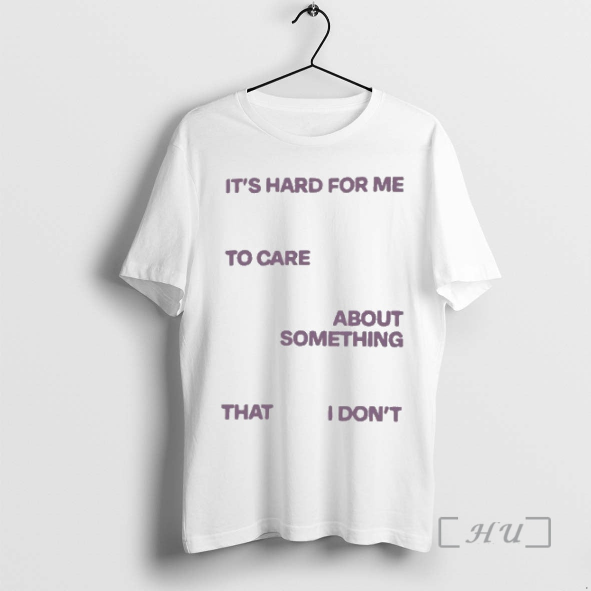 Trending Its Hard For Me To Care About Something That I Dont Shirt Hoodie Sweatshirt | PurePodTees.com
