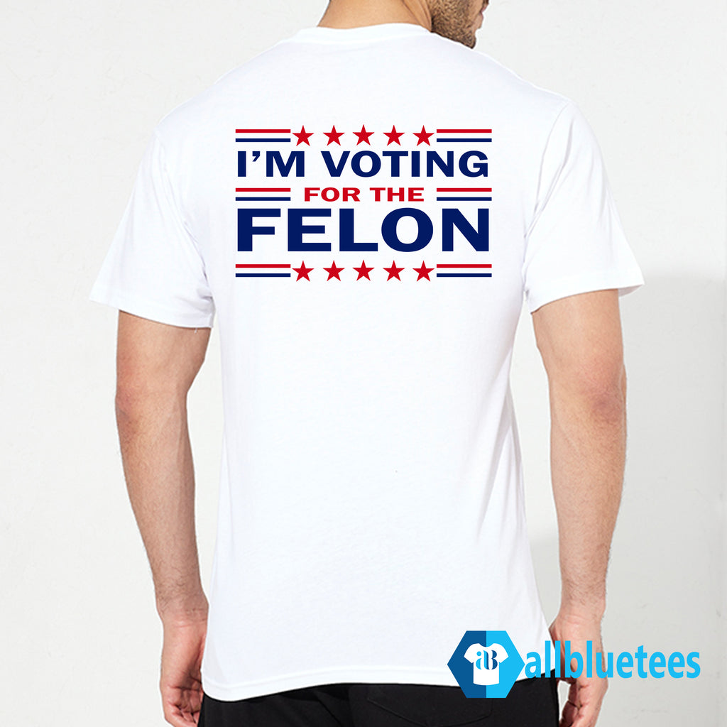 Trump 47 I’m Voting For The Felon Shirt