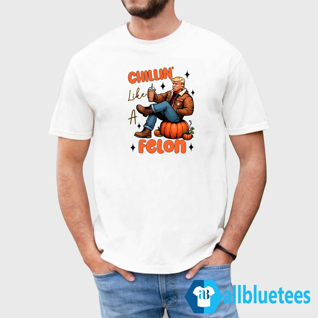 Trump Chillin’ Like A Felon Shirt