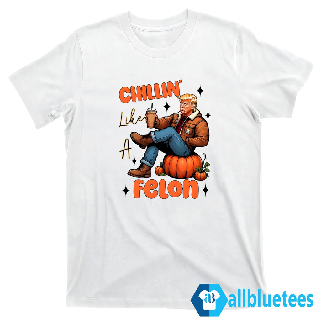 Trump Chillin’ Like A Felon Shirt