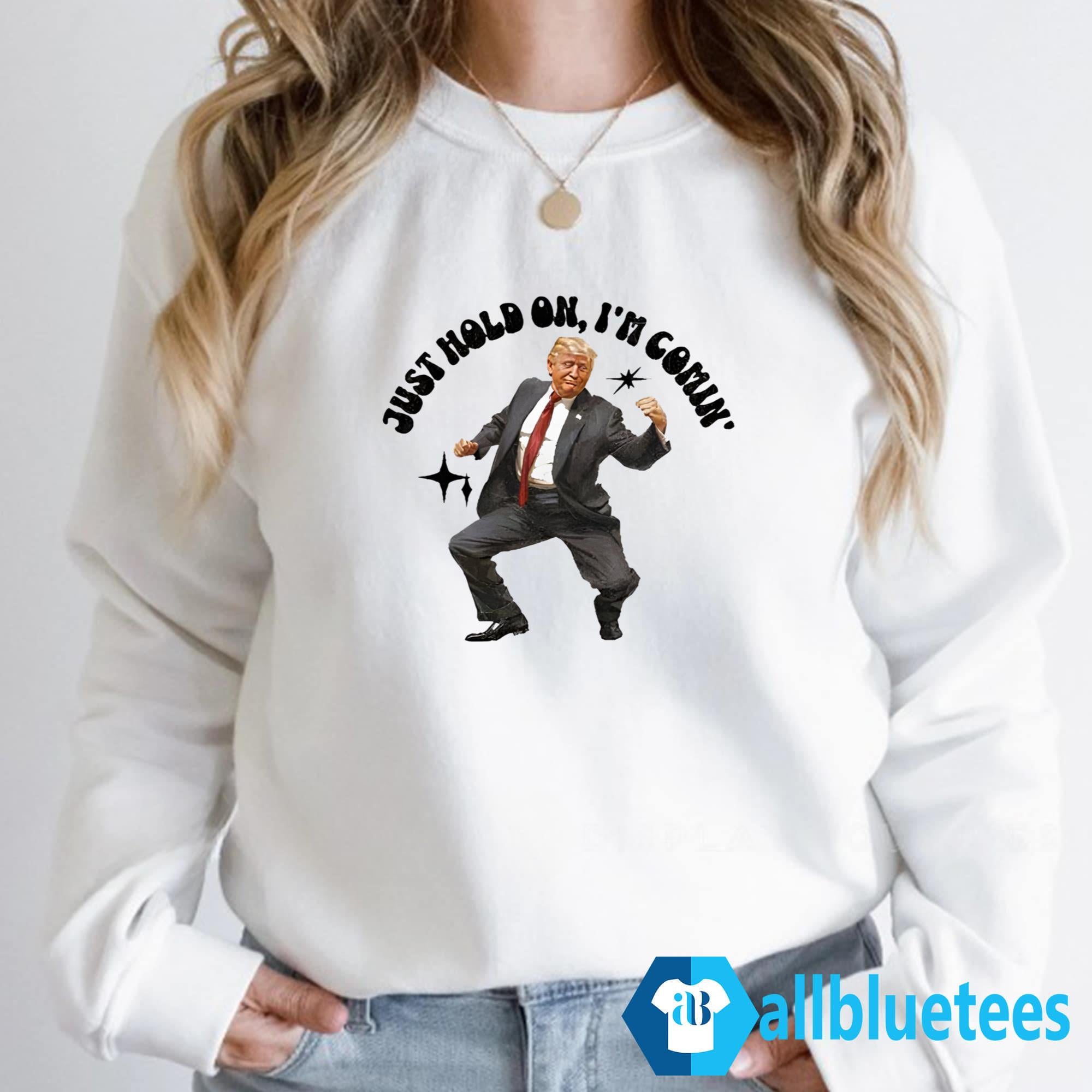 Trump Dancing 2024 Just Hold On I’m Coming Shirt