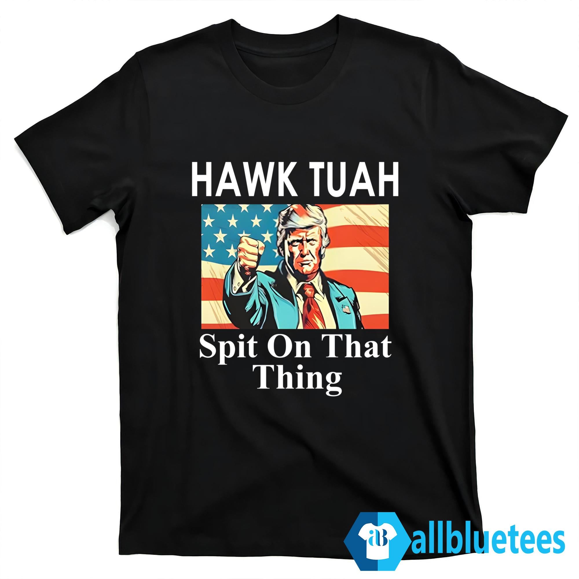 Trump Hawk Tuah Spit On That Thing Shirt