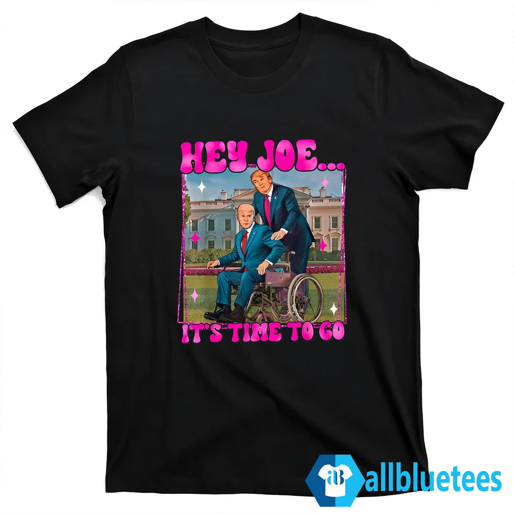 Trump Hey Joe It’s Time To Go Shirt