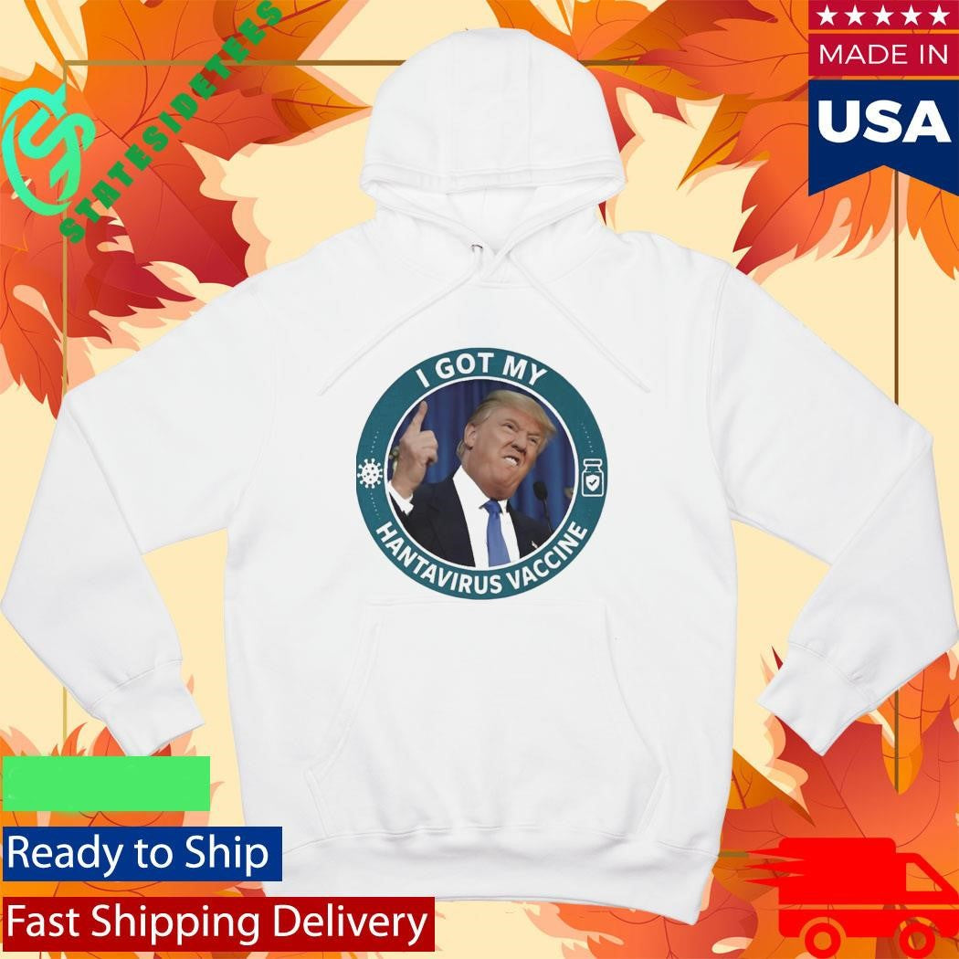 Trump I Got My Hantavirus Vaccine Shirt