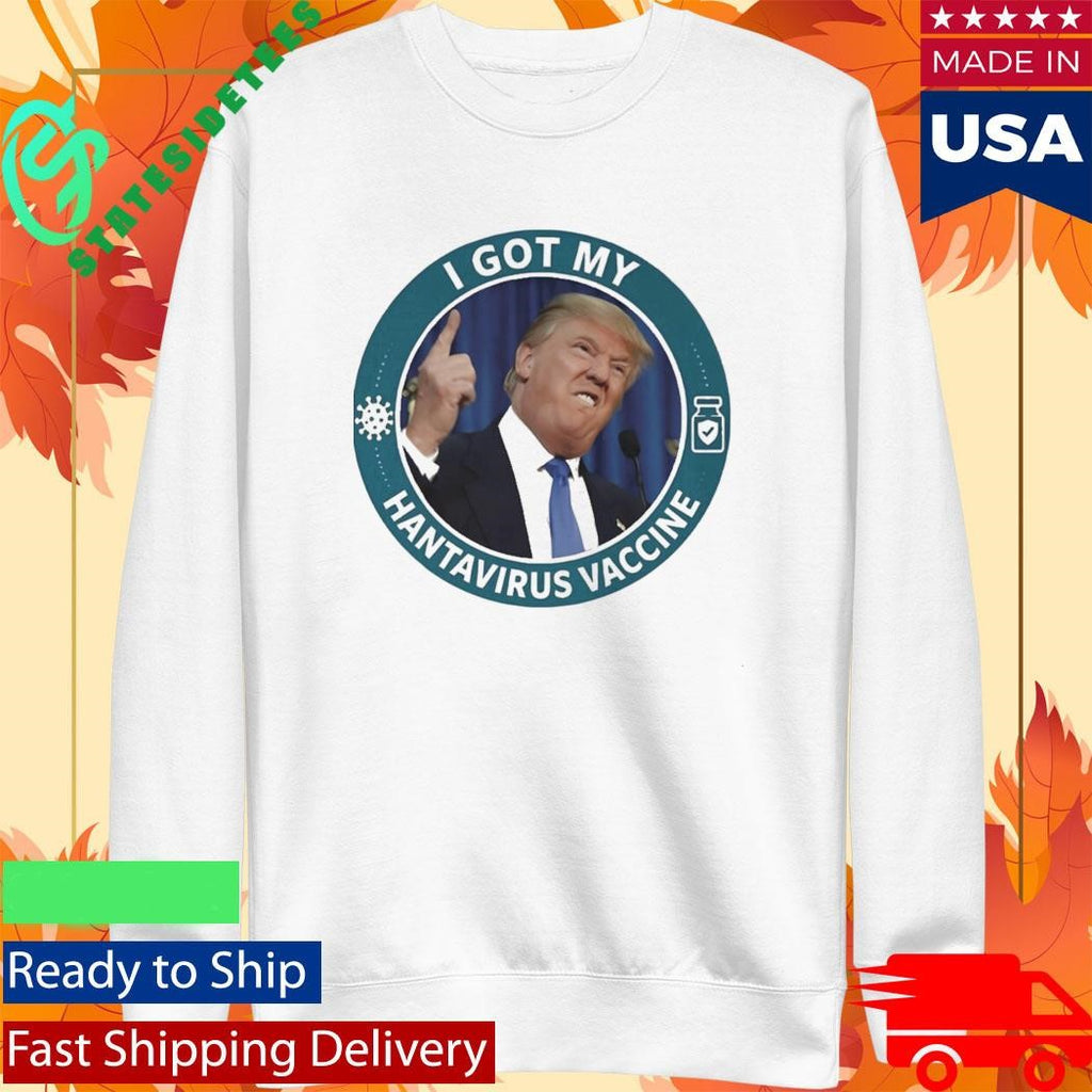 Trump I Got My Hantavirus Vaccine Shirt