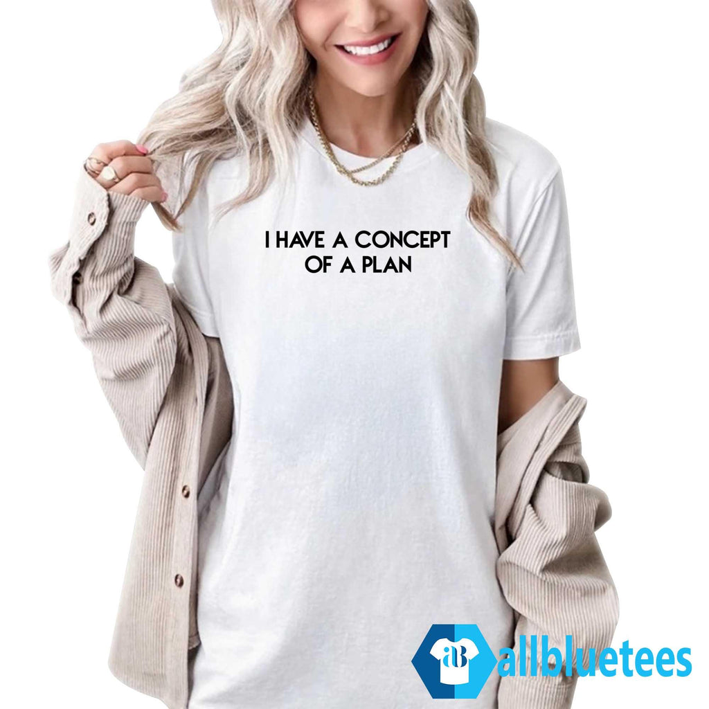 Trump I Have Concepts Of Plan Shirt