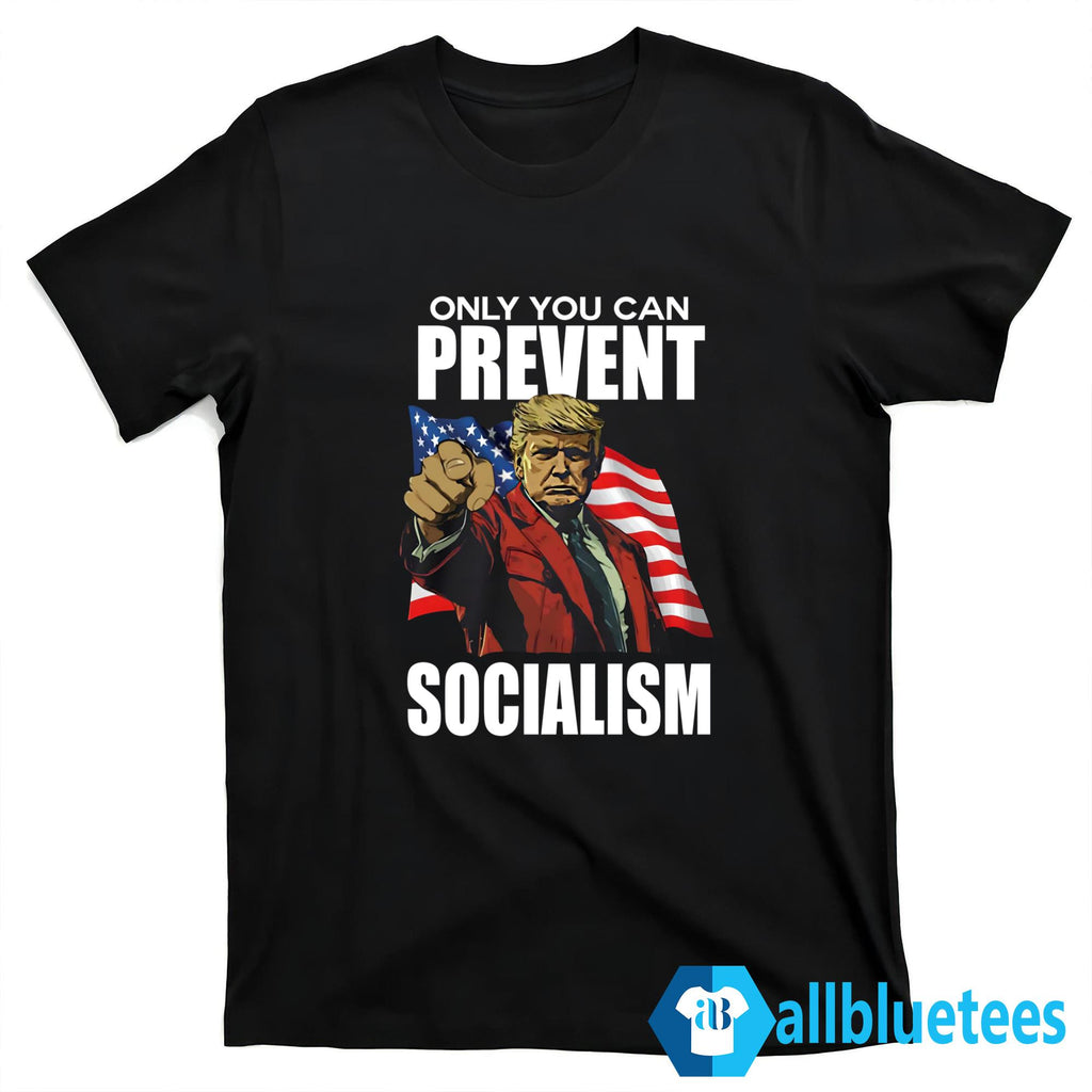 Trump Only You Can Prevent Socialism Shirt