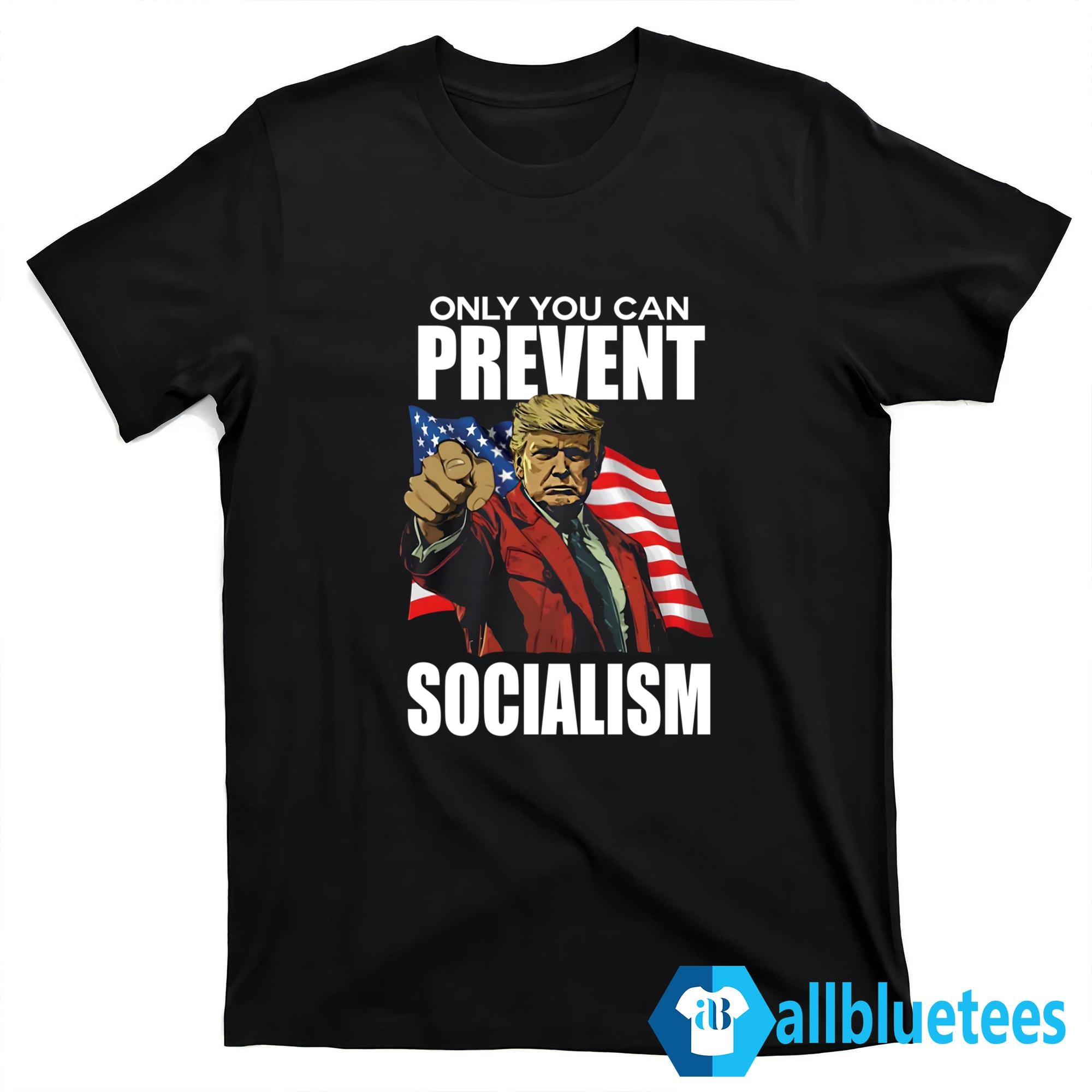 Trump Only You Can Prevent Socialism Shirt