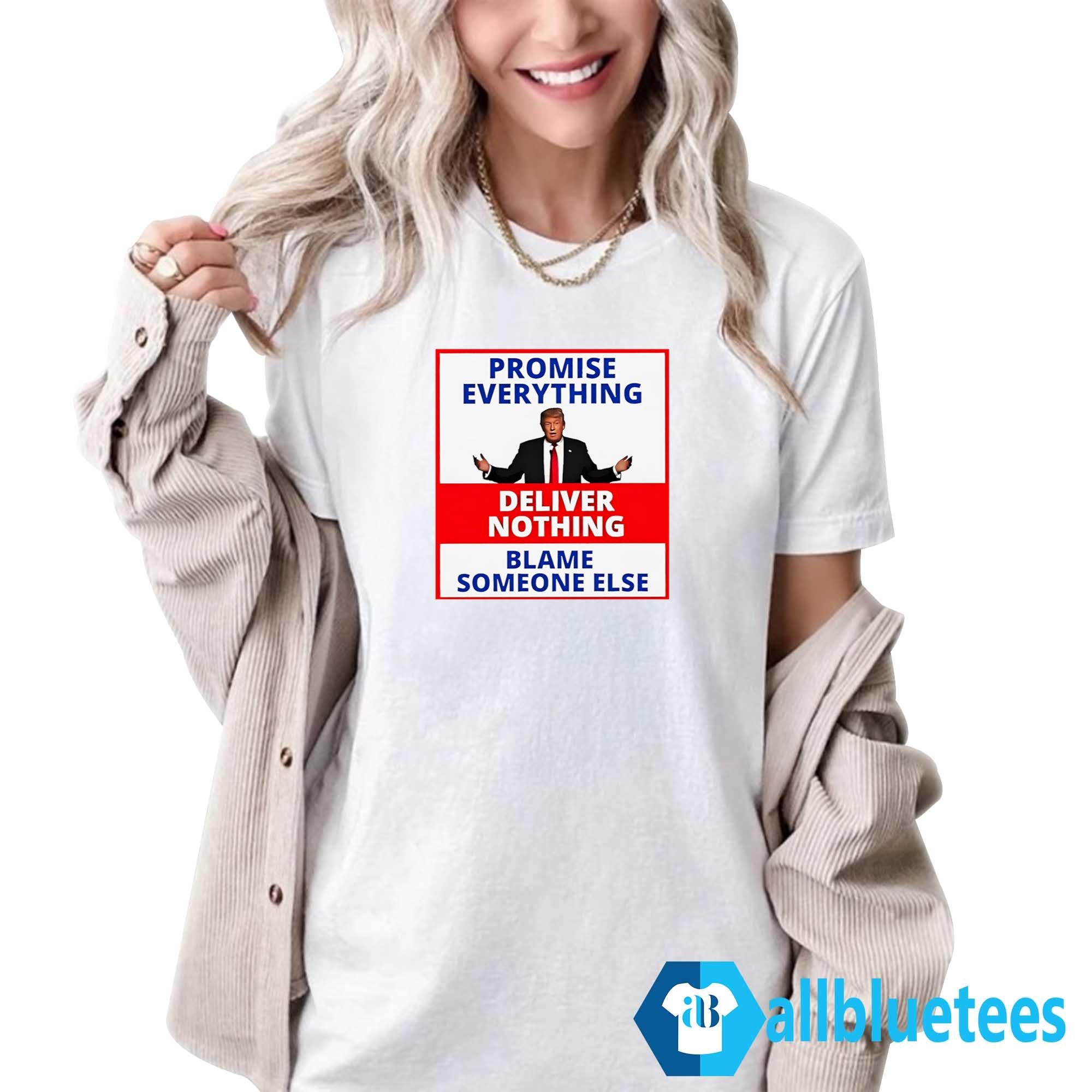Trump Promise Everything Deliver Nothing Blame Someone Else Shirt