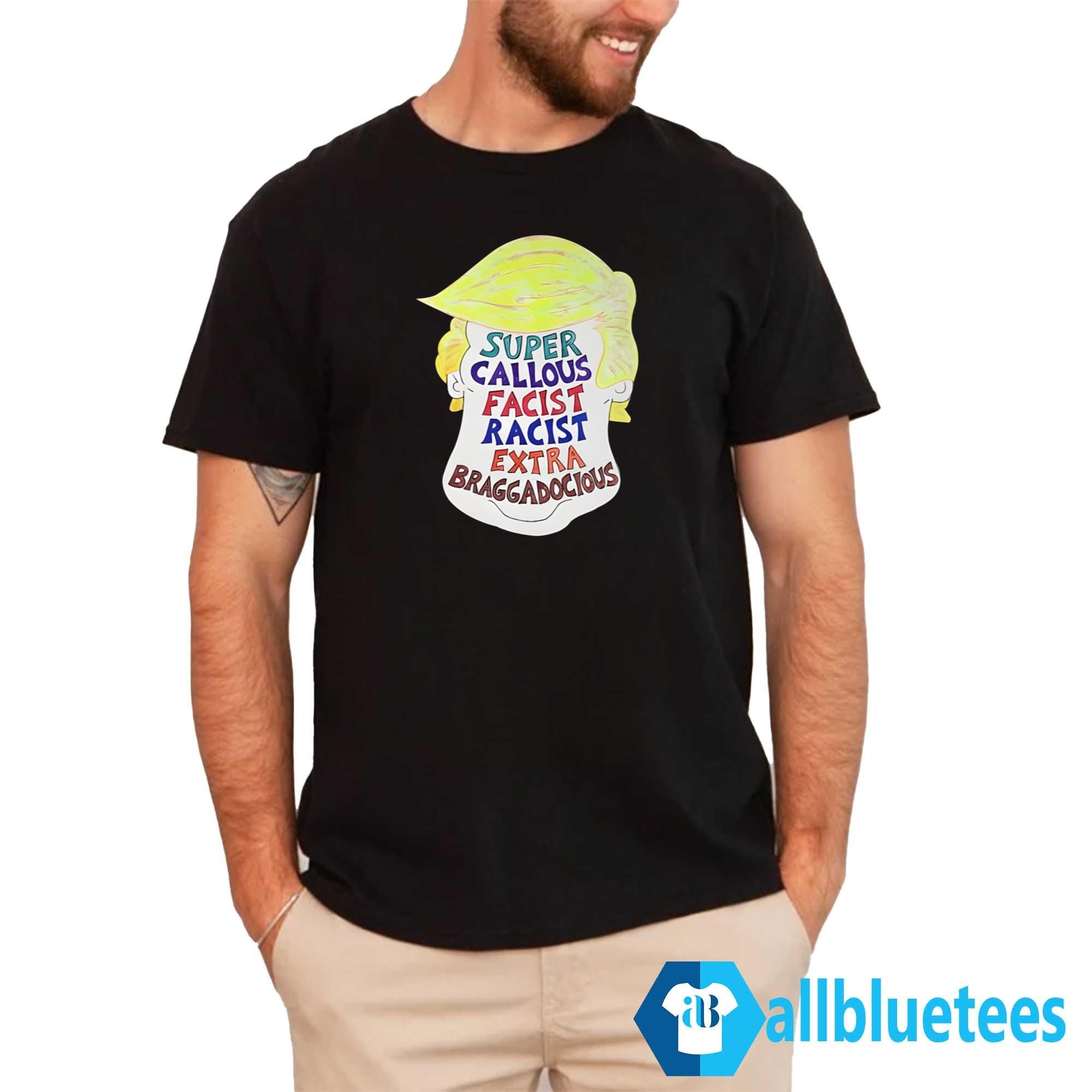 Trump Super Callous Fascist Racist Extra Braggadocious Shirt
