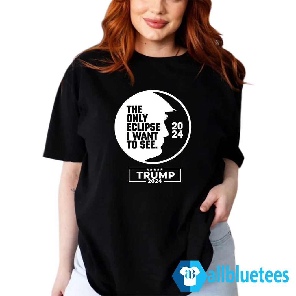 The Only Eclipse I Want To See Trump 2024 Shirt